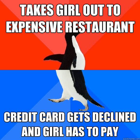 takes girl out to expensive restaurant credit card gets decl - Socially Awesome Awkward Penguin