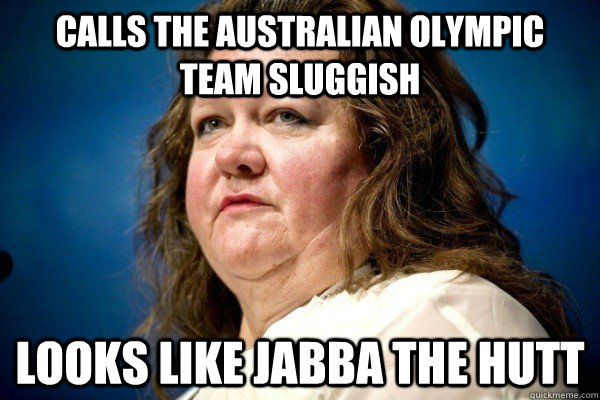 calls the australian olympic team sluggish looks like jabba - Spiteful Billionaire