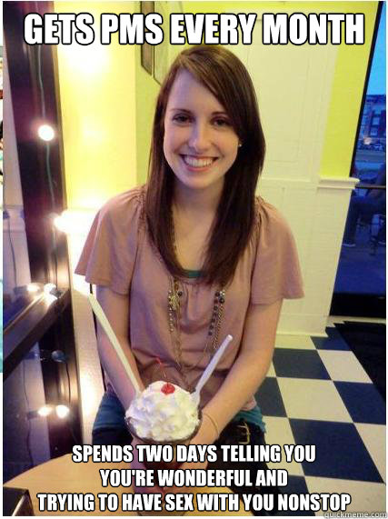 gets pms every month spends two days telling you youre won - Misunderstood Girlfriend
