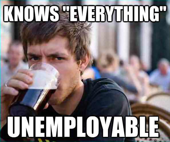 knows everything unemployable - Lazy College Senior