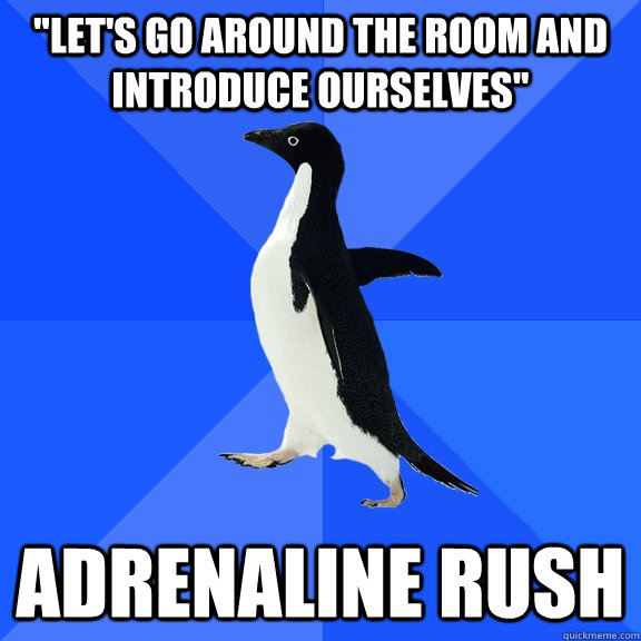 lets go around the room and introduce ourselves adrenalin - Socially Awkward Penguin