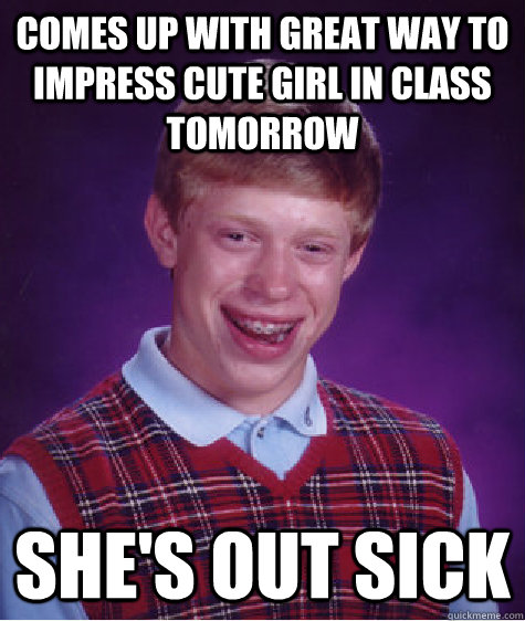 comes up with great way to impress cute girl in class tomorr - Bad Luck Brian