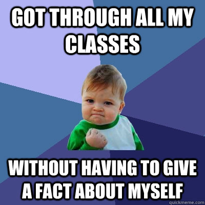 got through all my classes without having to give a fact abo - Success Kid
