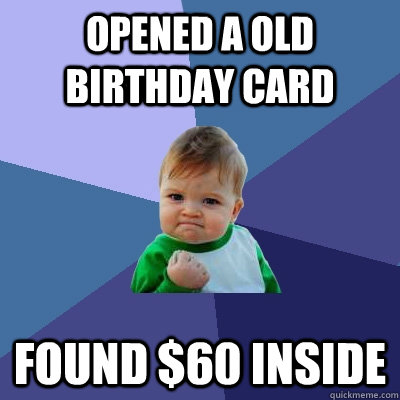 opened a old birthday card found 60 inside - Success Kid