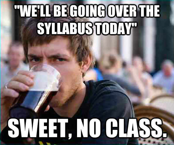 well be going over the syllabus today sweet no class - Lazy College Senior