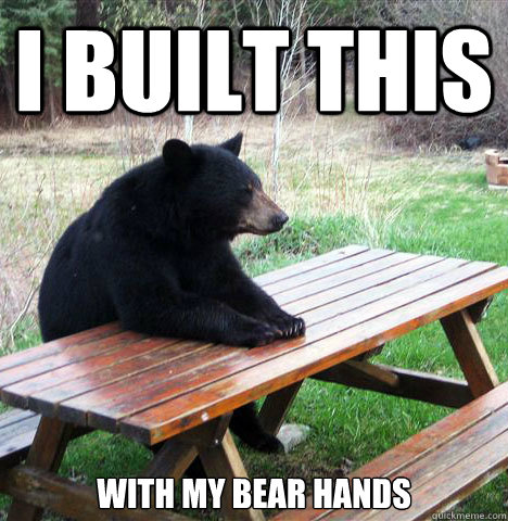 i built this with my bear hands - waiting bear