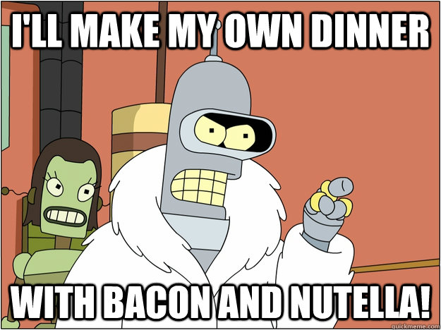 ill make my own dinner with bacon and nutella - MLP Bender