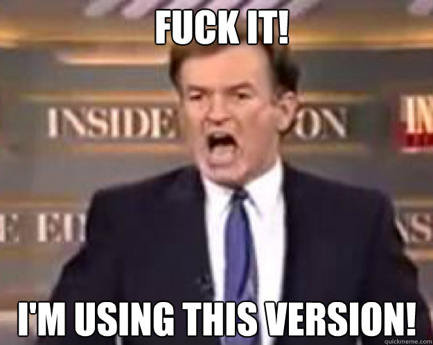 fuck it im using this version - fuck it bill