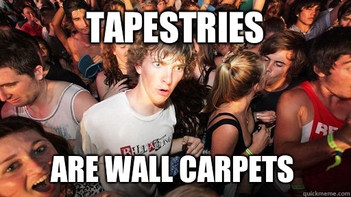 Tapestries Are wall carpets - Sudden Clarity Clarence