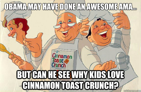 obama may have done an awesome ama but can he see why kid - Cinnamon Toast Crunch