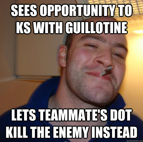 sees opportunity to ks with guillotine lets teammates dot k - Good Guy Greg