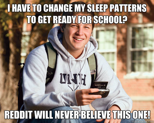 i have to change my sleep patterns to get ready for school - College Freshman