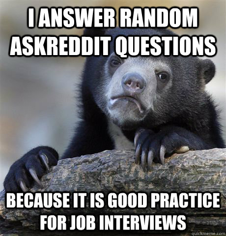 i answer random askreddit questions because it is good pract - Confession Bear