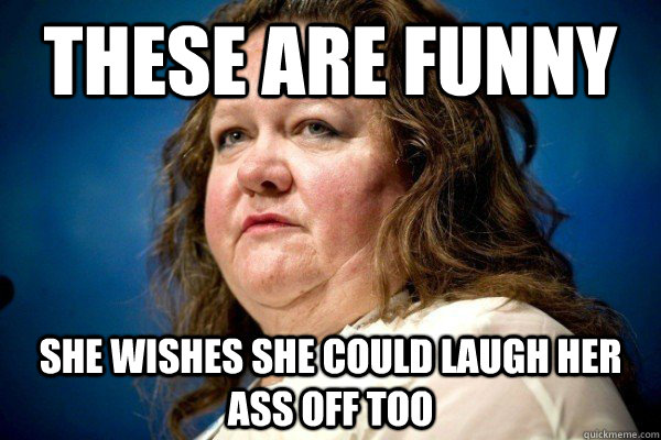 these are funny she wishes she could laugh her ass off too - Spiteful Billionaire