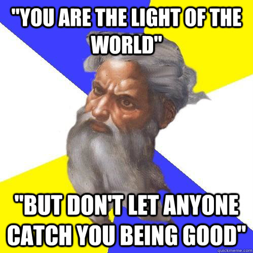 you are the light of the world but dont let anyone catch - Advice God
