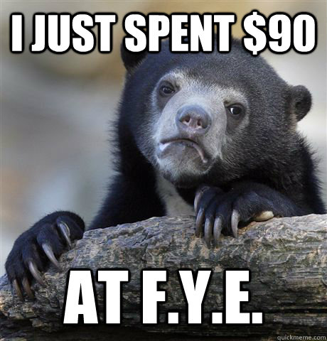 i just spent 90 at fye - Confession Bear