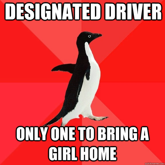 designated driver only one to bring a girl home - Socially Awesome Penguin