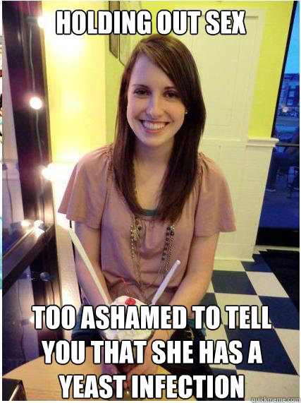 holding out sex too ashamed to tell you that she has a yeast - Misunderstood Girlfriend