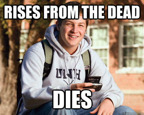 rises from the dead dies - College Freshman