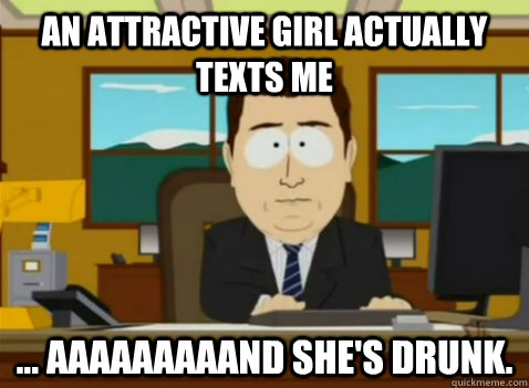 an attractive girl actually texts me aaaaaaaaand shes d - South Park Banker