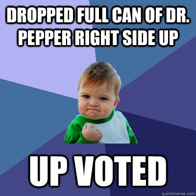 dropped full can of dr pepper right side up up voted - Success Kid