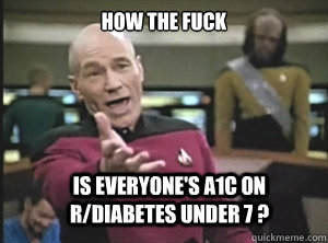 how the fuck is everyones a1c on rdiabetes under 7 - Annoyed Picard