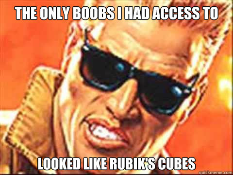 the only boobs i had access to looked like rubiks cubes - Duke Nukem