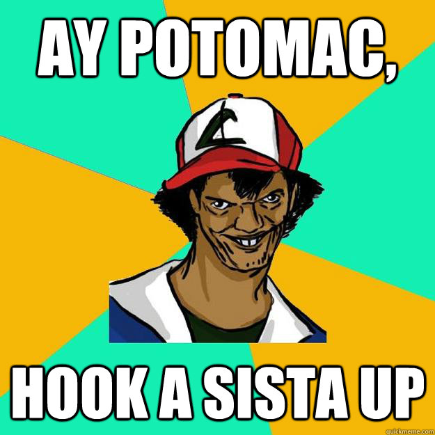 ay potomac hook a sista up - Ash Pedreiro