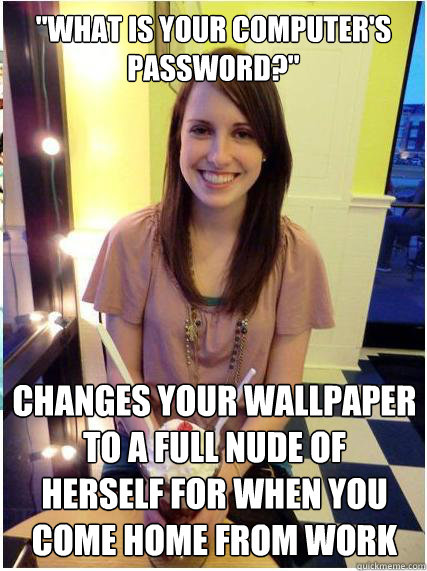 what is your computers password changes your wallpaper - Misunderstood Girlfriend