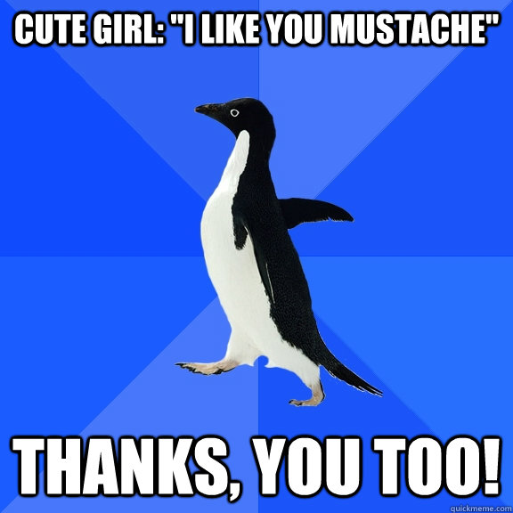 cute girl i like you mustache thanks you too - Socially Awkward Penguin