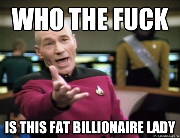 who the fuck is this fat billionaire lady - Annoyed Picard HD