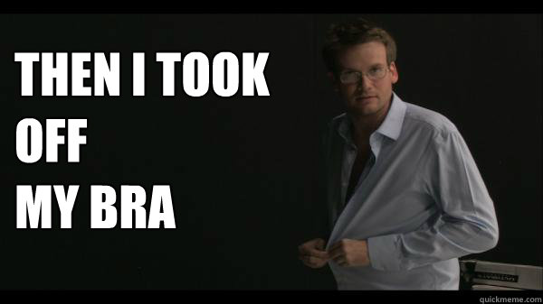 then i took off my bra - Sexy John Green