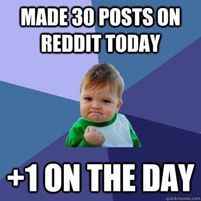 made 30 posts on reddit today 1 on the day - Success Kid