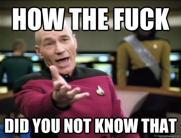 how the fuck did you not know that - Annoyed Picard HD