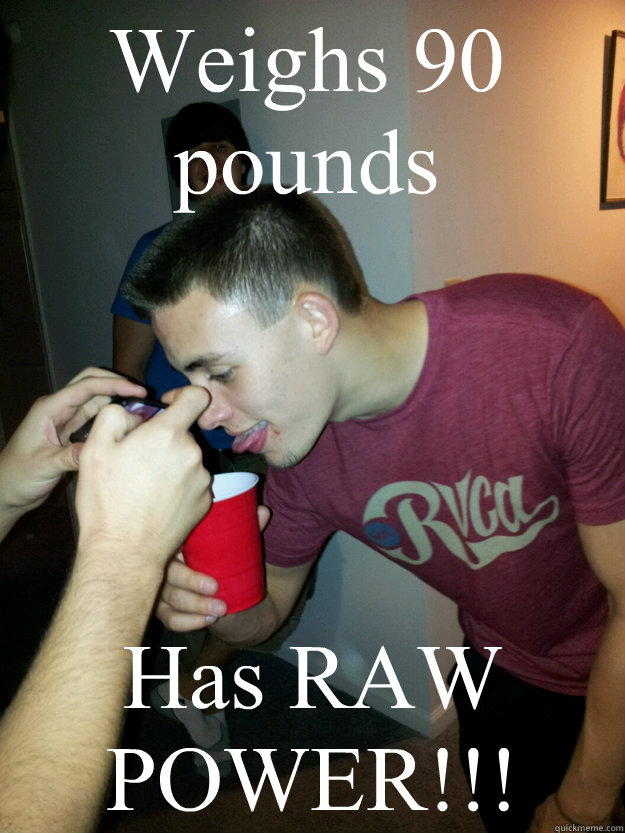 weighs 90 pounds has raw power - Scumbag Shane