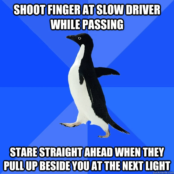 shoot finger at slow driver while passing stare straight ahe - Socially Awkward Penguin