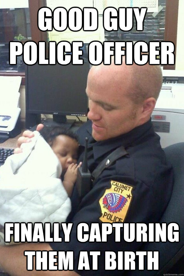 good guy police officer finally capturing them at birth -