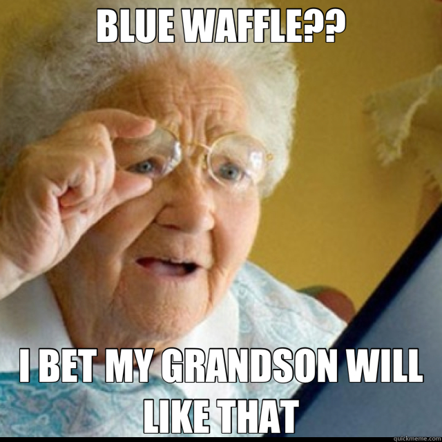 BLUE WAFFLE?? I BET MY GRANDSON WILL LIKE THAT - Nooooo!!!!!! grandma
