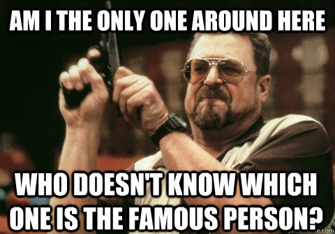 am i the only one around here who doesnt know which one is - Am I the only one