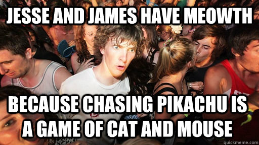 jesse and james have meowth because chasing pikachu is a gam - Sudden Clarity Clarence