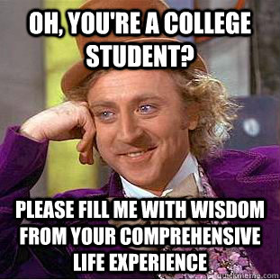 oh youre a college student please fill me with wisdom fro - Condescending Wonka