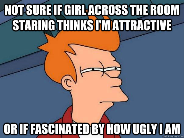 not sure if girl across the room staring thinks im attracti - Futurama Fry