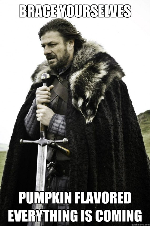 brace yourselves pumpkin flavored everything is coming - Brace yourself