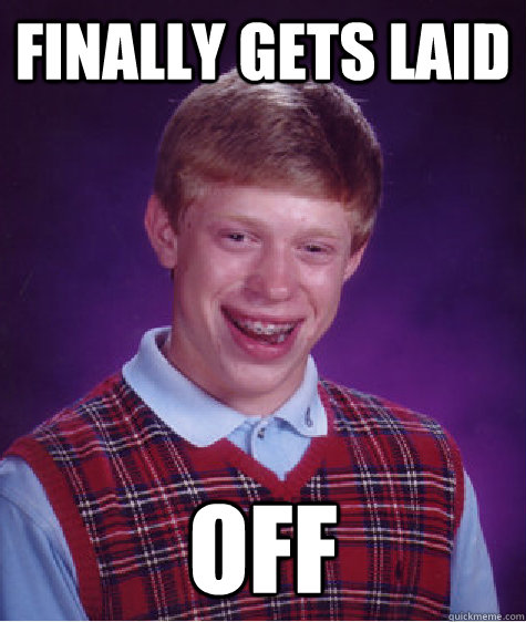 finally gets laid off - Bad Luck Brian