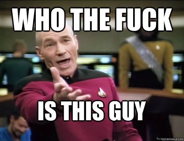 who the fuck is this guy - Annoyed Picard HD
