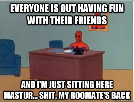 everyone is out having fun with their friends and im just s - Spiderman Desk