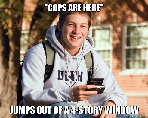 cops are here jumps out of a 4story window - College Freshman