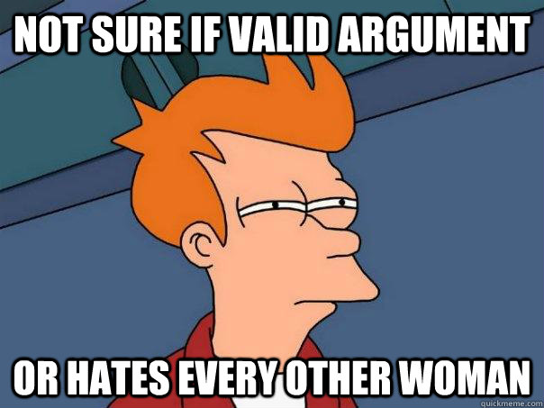 not sure if valid argument or hates every other woman - Futurama Fry