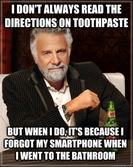 i dont always read the directions on toothpaste but when i - The Most Interesting Man In The World
