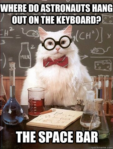 where do astronauts hang out on the keyboard the space bar - Chemistry Cat
